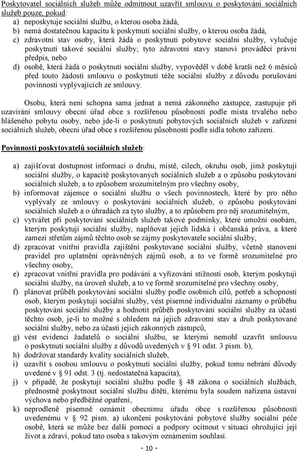 prováděcí právní předpis, nebo d) osobě, která ţádá o poskytnutí sociální sluţby, vypověděl v době kratší neţ 6 měsíců před touto ţádostí smlouvu o poskytnutí téţe sociální sluţby z důvodu porušování