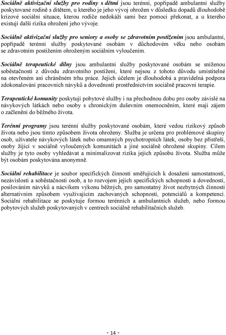 Sociálně aktivizační služby pro seniory a osoby se zdravotním postižením jsou ambulantní, popřípadě terénní sluţby poskytované osobám v důchodovém věku nebo osobám se zdravotním postiţením ohroţeným