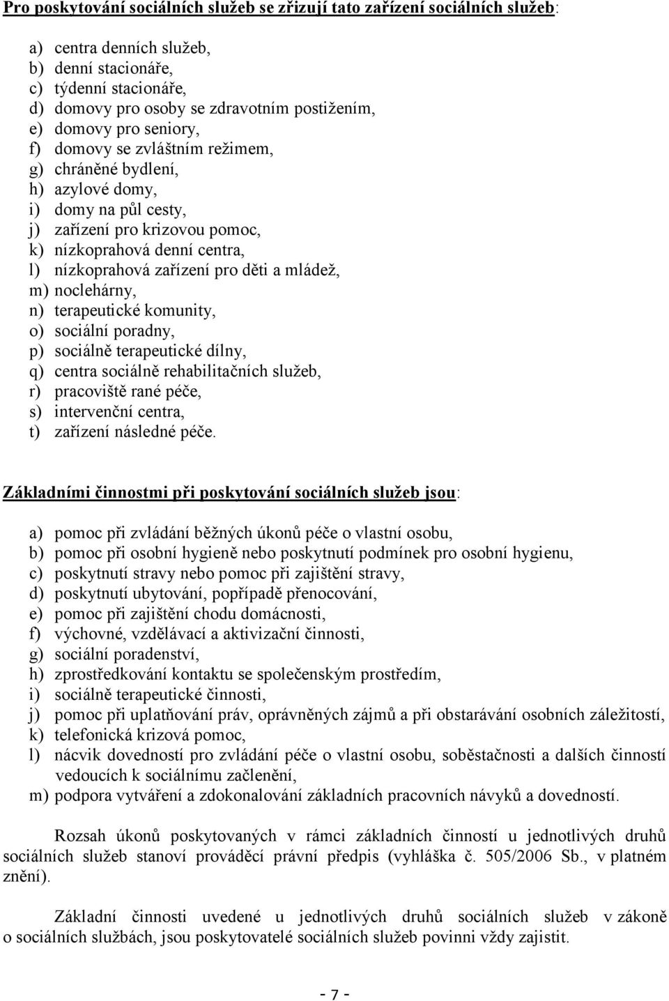 pro děti a mládeţ, m) noclehárny, n) terapeutické komunity, o) sociální poradny, p) sociálně terapeutické dílny, q) centra sociálně rehabilitačních sluţeb, r) pracoviště rané péče, s) intervenční