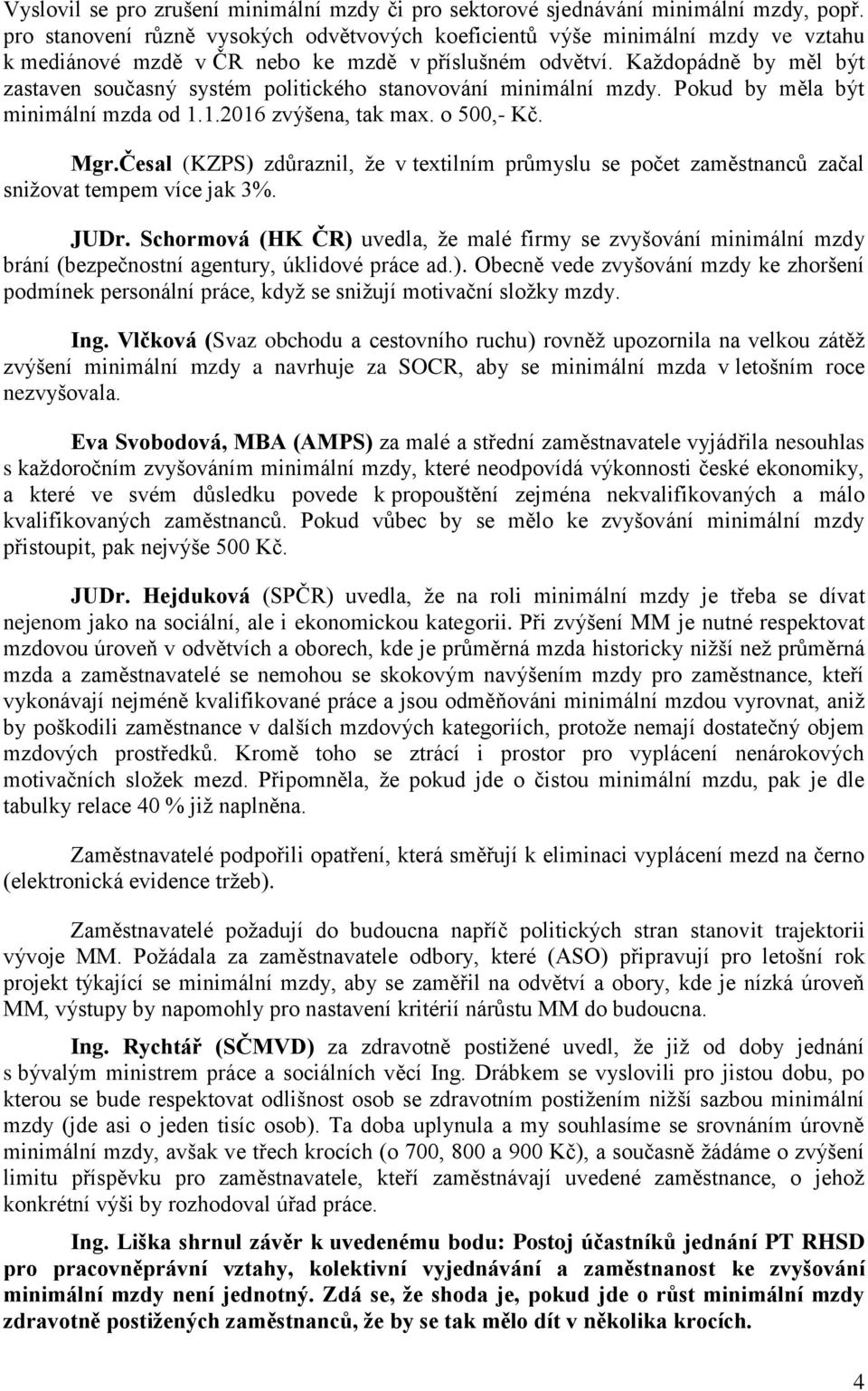 Každopádně by měl být zastaven současný systém politického stanovování minimální mzdy. Pokud by měla být minimální mzda od 1.1.2016 zvýšena, tak max. o 500,- Kč. Mgr.