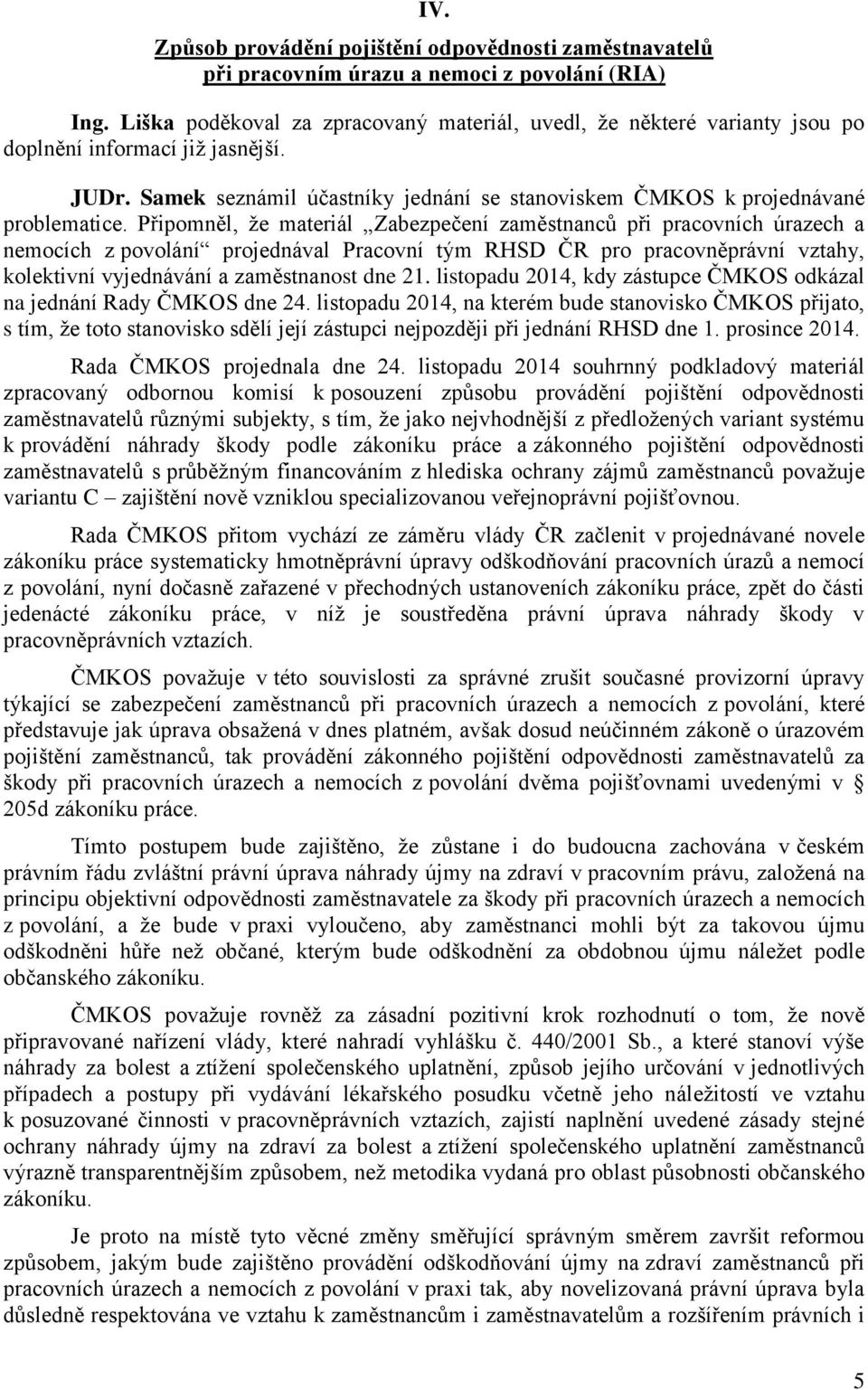 Připomněl, že materiál Zabezpečení zaměstnanců při pracovních úrazech a nemocích z povolání projednával Pracovní tým RHSD ČR pro pracovněprávní vztahy, kolektivní vyjednávání a zaměstnanost dne 21.