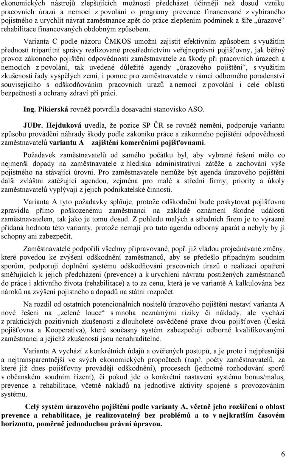 Varianta C podle názoru ČMKOS umožní zajistit efektivním způsobem s využitím předností tripartitní správy realizované prostřednictvím veřejnoprávní pojišťovny, jak běžný provoz zákonného pojištění