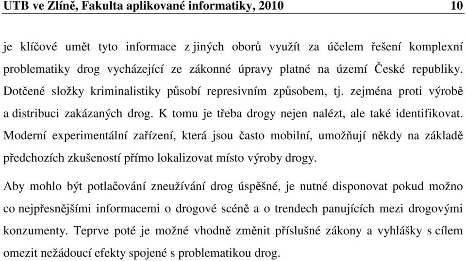 Moderní experimentální zařízení, která jsou často mobilní, umožňují někdy na základě předchozích zkušeností přímo lokalizovat místo výroby drogy.