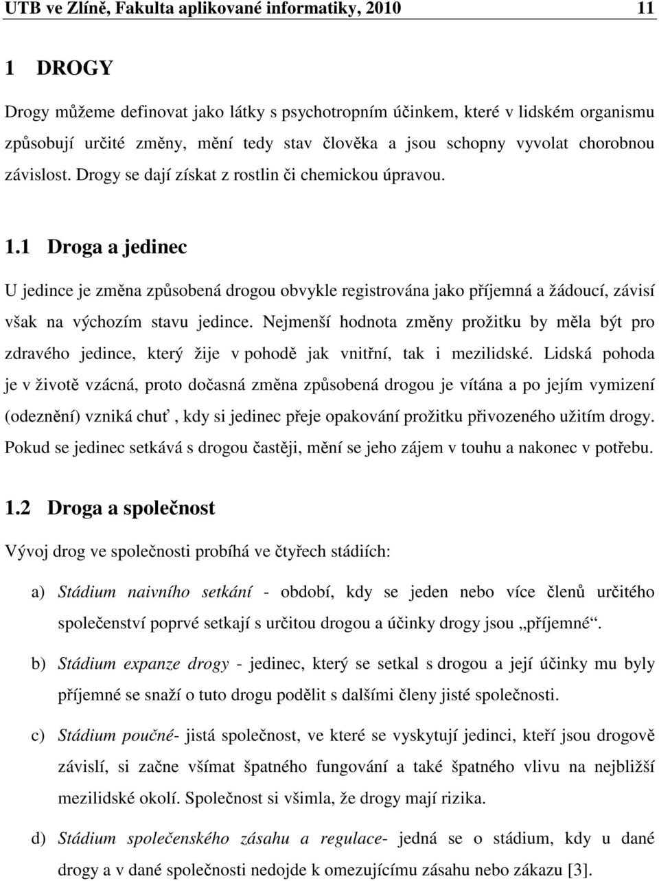 1 Droga a jedinec U jedince je změna způsobená drogou obvykle registrována jako příjemná a žádoucí, závisí však na výchozím stavu jedince.