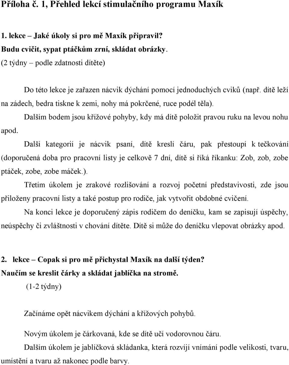 Dalším bodem jsou křížové pohyby, kdy má dítě položit pravou ruku na levou nohu apod.