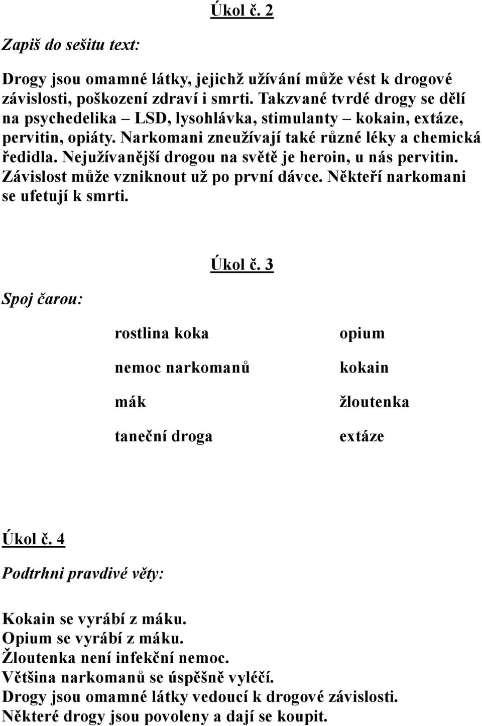 Nejužívanější drogou na světě je heroin, u nás pervitin. Závislost může vzniknout už po první dávce. Někteří narkomani se ufetují k smrti. Spoj čarou: Úkol č.