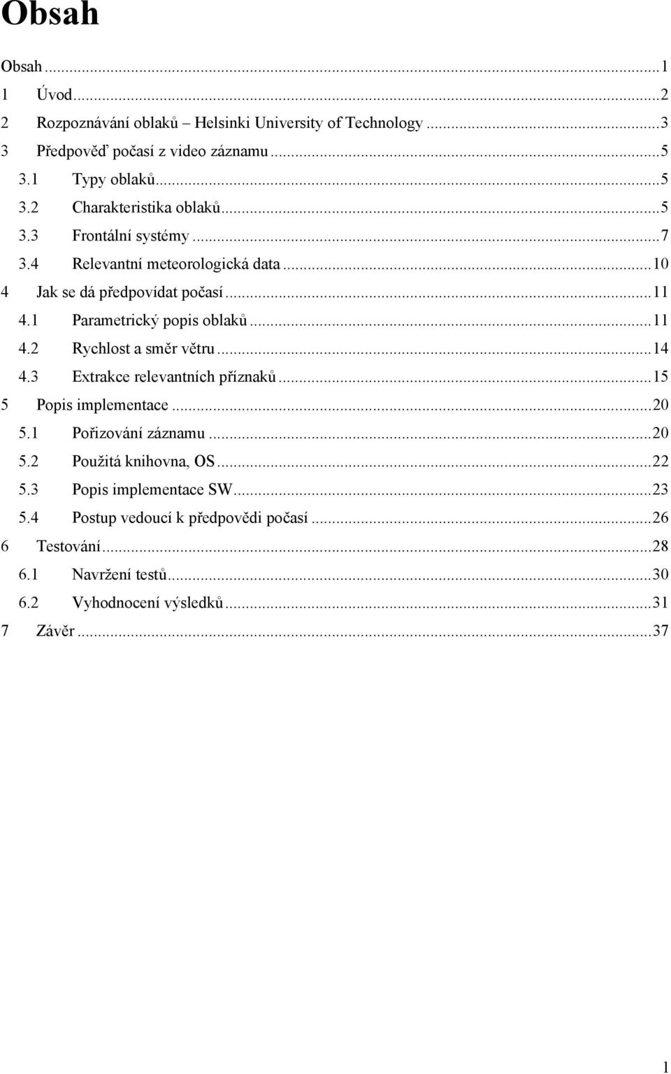 ..14 4.3 Extrakce relevantních příznaků...15 5 Popis implementace...20 5.1 Pořizování záznamu...20 5.2 Použitá knihovna, OS...22 5.3 Popis implementace SW.