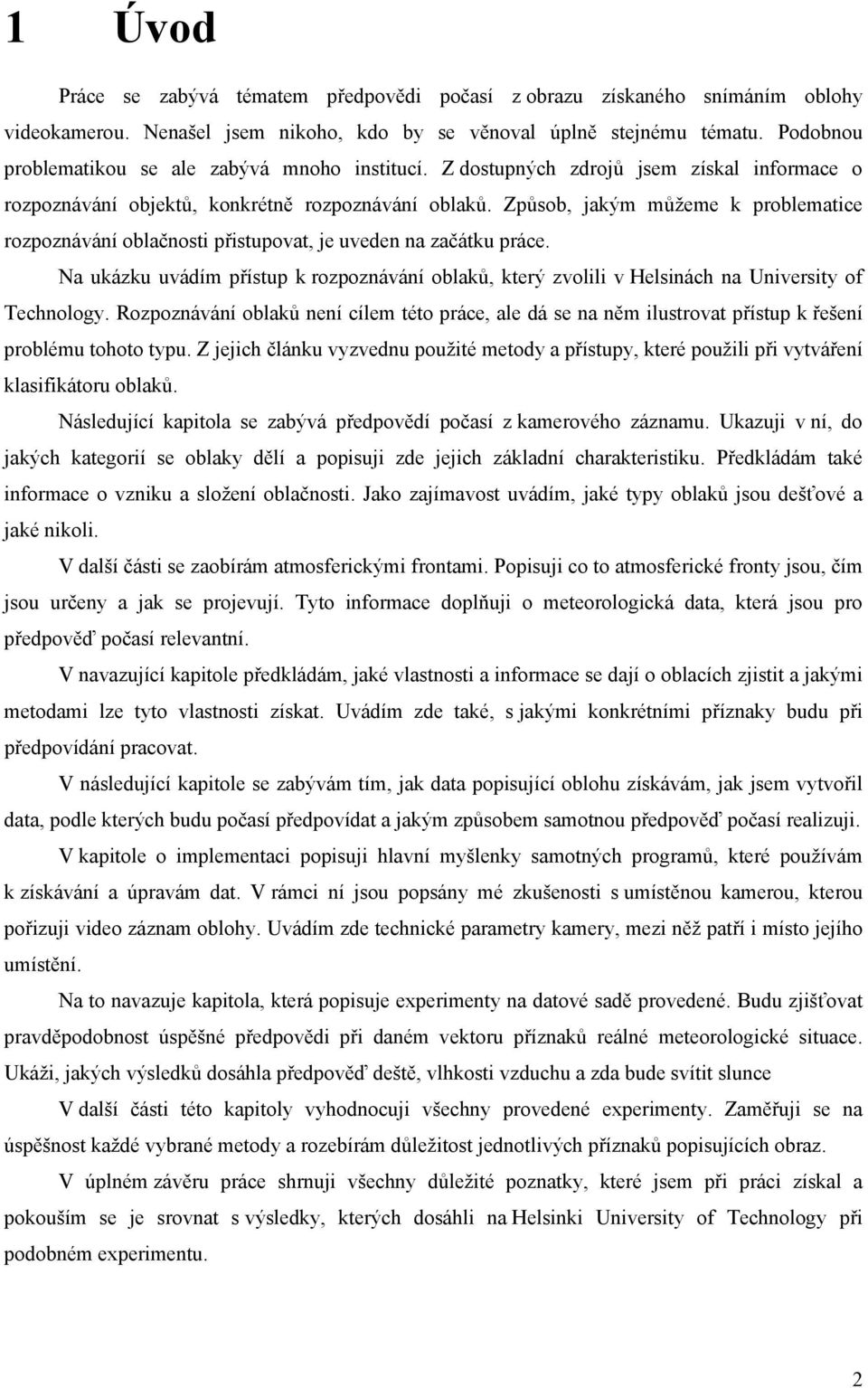 Způsob, jakým můžeme k problematice rozpoznávání oblačnosti přistupovat, je uveden na začátku práce.