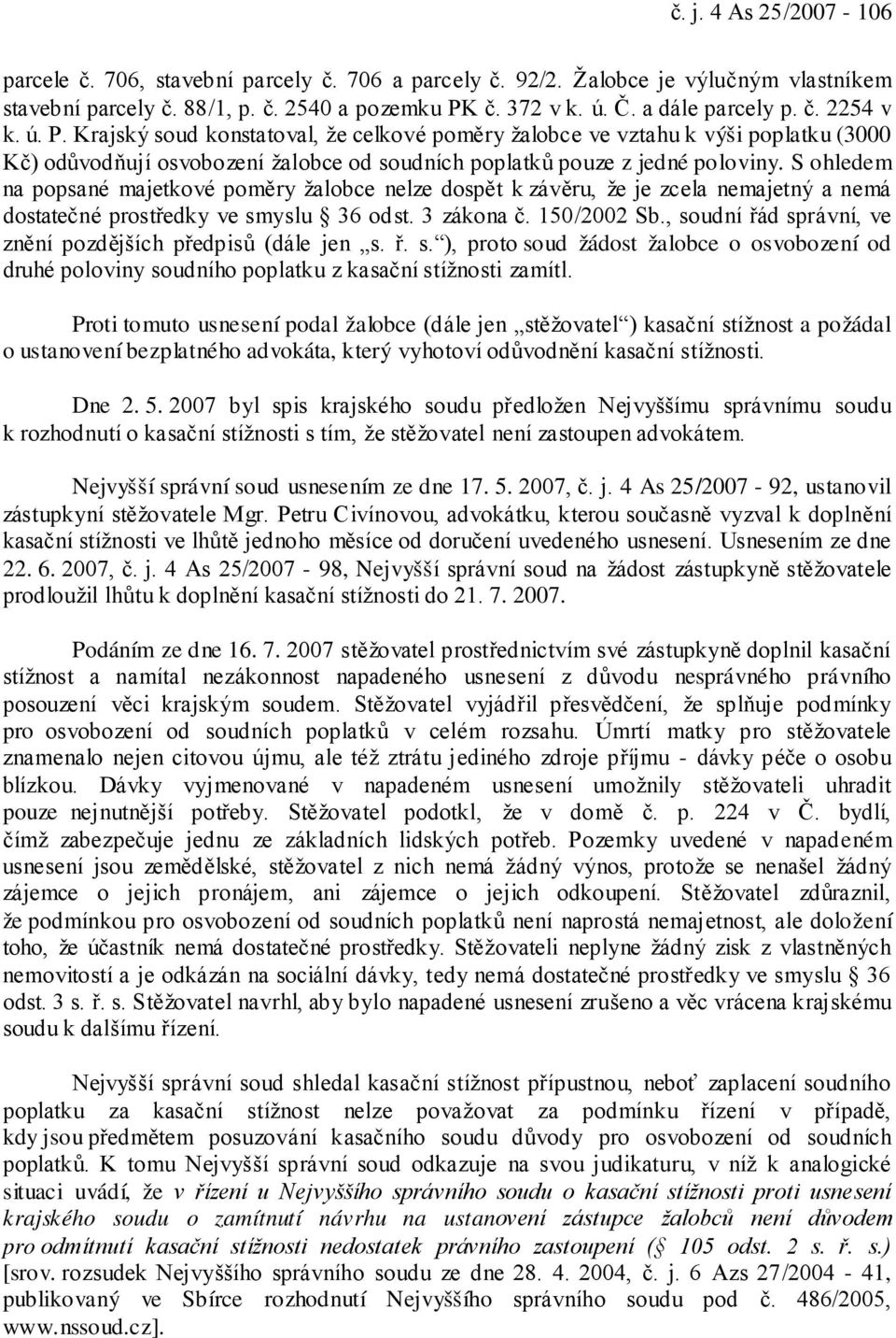 S ohledem na popsané majetkové poměry žalobce nelze dospět k závěru, že je zcela nemajetný a nemá dostatečné prostředky ve smyslu 36 odst. 3 zákona č. 150/2002 Sb.