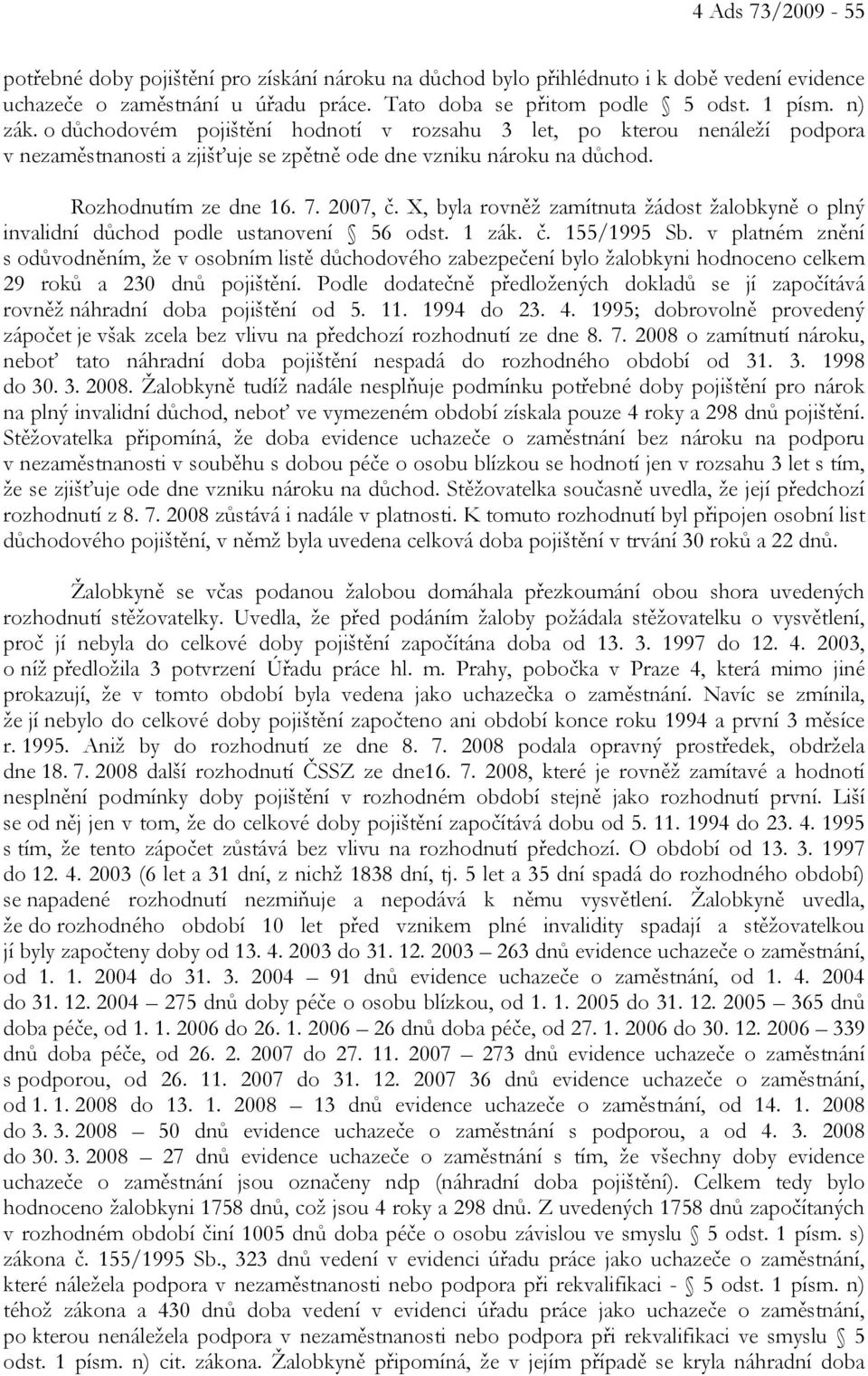 X, byla rovněž zamítnuta žádost žalobkyně o plný invalidní důchod podle ustanovení 56 odst. 1 zák. č. 155/1995 Sb.