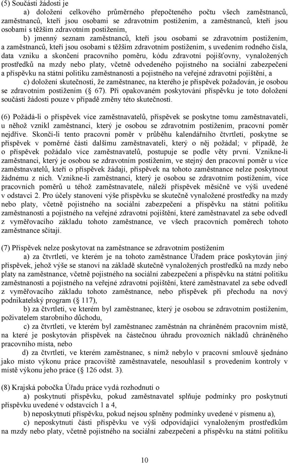 vzniku a skončení pracovního poměru, kódu zdravotní pojišťovny, vynaložených prostředků na mzdy nebo platy, včetně odvedeného pojistného na sociální zabezpečení a příspěvku na státní politiku