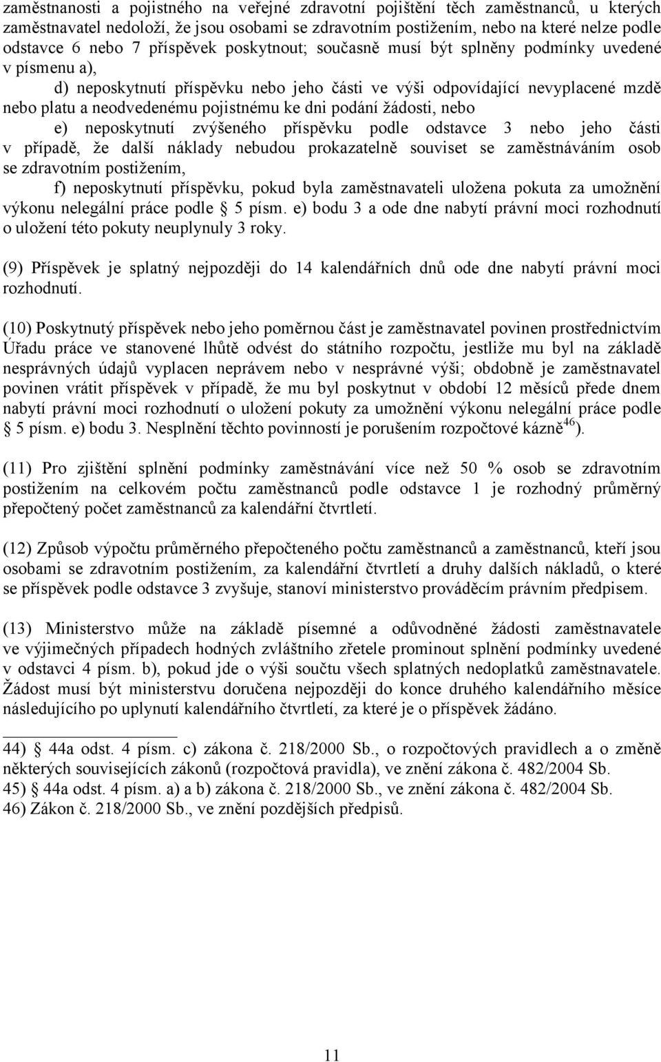 dni podání žádosti, nebo e) neposkytnutí zvýšeného příspěvku podle odstavce 3 nebo jeho části v případě, že další náklady nebudou prokazatelně souviset se zaměstnáváním osob se zdravotním postižením,