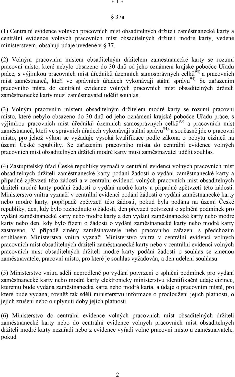 (2) Volným pracovním místem obsaditelným držitelem zaměstnanecké karty se rozumí pracovní místo, které nebylo obsazeno do 30 dnů od jeho oznámení krajské pobočce Úřadu práce, s výjimkou pracovních