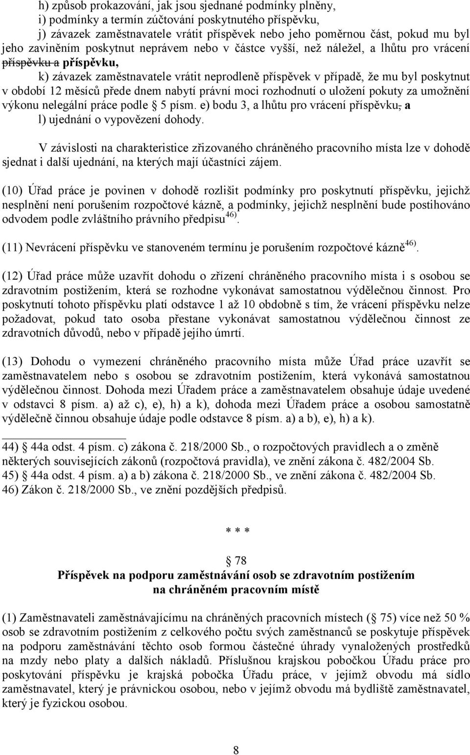 12 měsíců přede dnem nabytí právní moci rozhodnutí o uložení pokuty za umožnění výkonu nelegální práce podle 5 písm. e) bodu 3, a lhůtu pro vrácení příspěvku, a l) ujednání o vypovězení dohody.