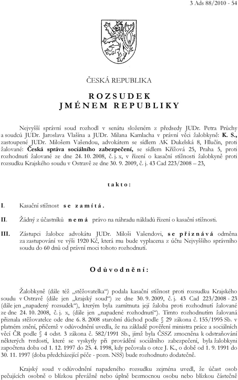 Milošem Vašendou, advokátem se sídlem AK Dukelská 8, Hlučín, proti žalované: Česká správa sociálního zabezpečení, se sídlem Křížová 25, Praha 5, proti rozhodnutí žalované ze dne 24. 10. 2008, č. j.