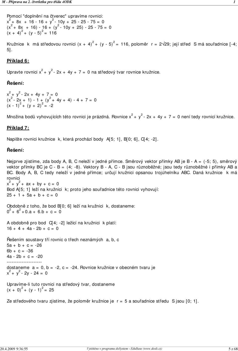 rovnici (x + 4) + (y - 5) = 6, poloměr r = Ö9; její střed S má souřadnice [-4; 5]. Příklad 6: Upravte rovnici x + y - x + 4y + 7 = 0 na středový tvar rovnice kružnice.