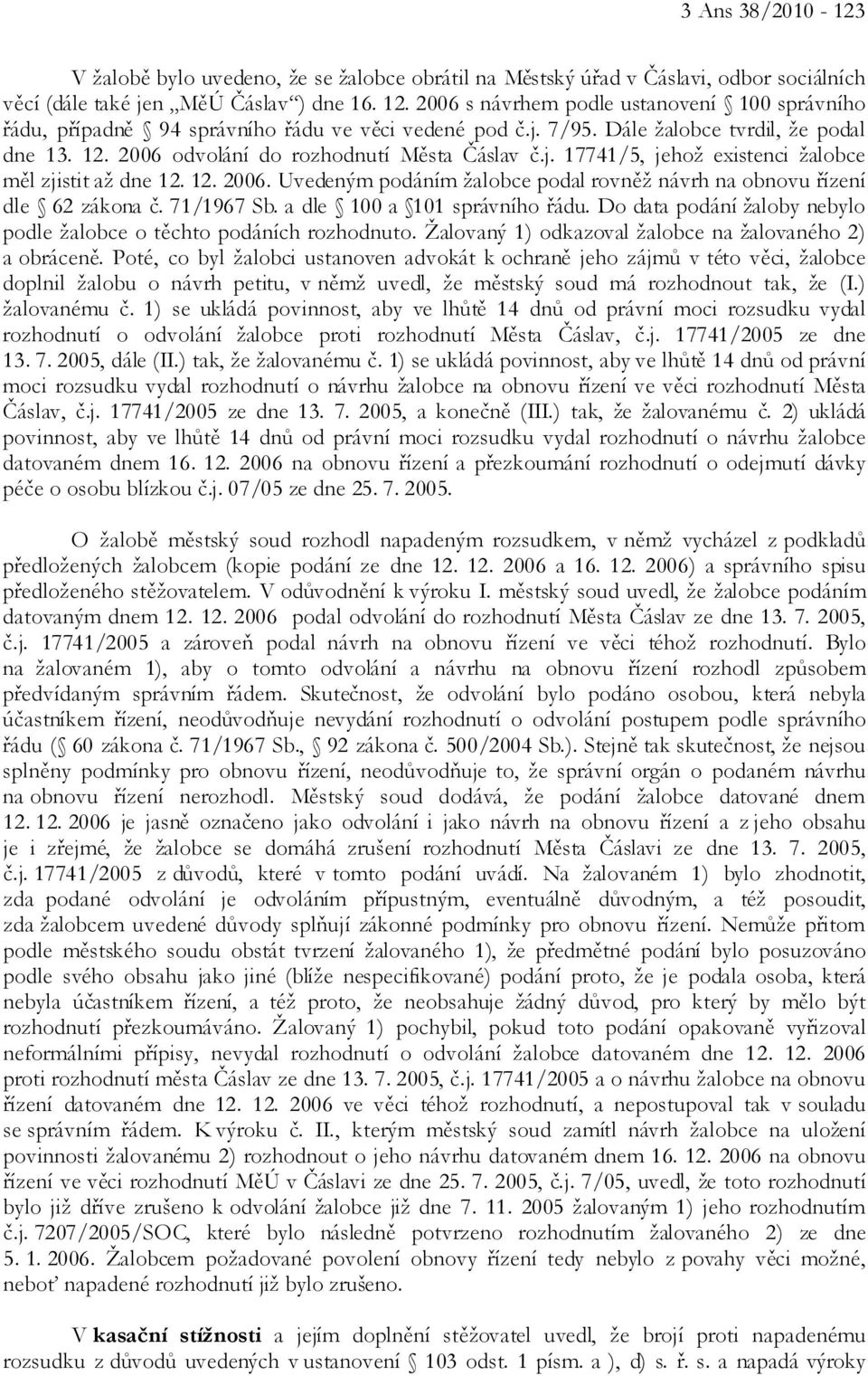 12. 2006. Uvedeným podáním žalobce podal rovněž návrh na obnovu řízení dle 62 zákona č. 71/1967 Sb. a dle 100 a 101 správního řádu.