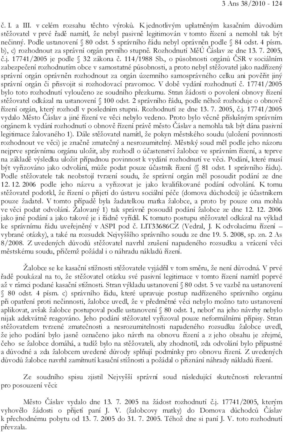 5 správního řádu nebyl oprávněn podle 84 odst. 4 písm. b), c) rozhodnout za správní orgán prvního stupně. Rozhodnutí MěÚ Čáslav ze dne 13. 7. 2005, č.j. 17741/2005 je podle 32 zákona č. 114/1988 Sb.