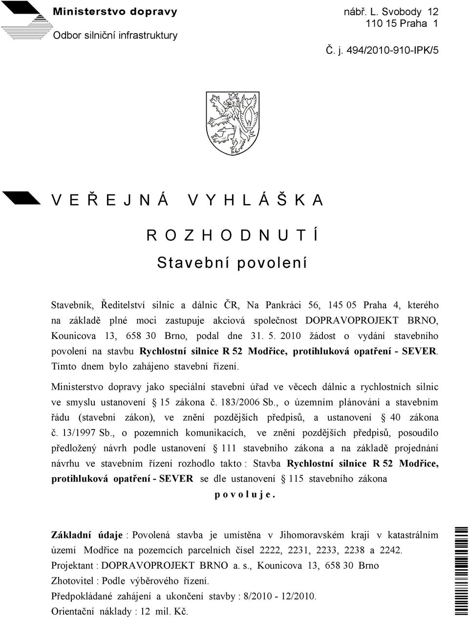 zastupuje akciová společnost DOPRAVOPROJEKT BRNO, Kounicova 13, 658 30 Brno, podal dne 31. 5.