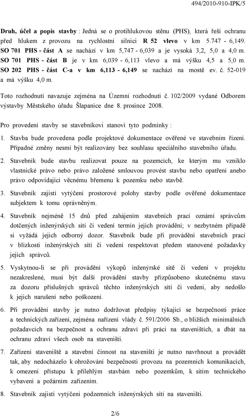 SO 202 PHS - část C-a v km 6,113-6,149 se nachází na mostě ev. č. 52-019 a má výšku 4,0 m. Toto rozhodnutí navazuje zejména na Územní rozhodnutí č.