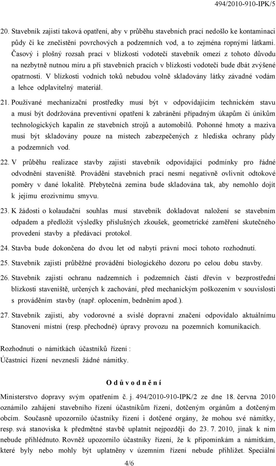 V blízkosti vodních toků nebudou volně skladovány látky závadné vodám a lehce odplavitelný materiál. 21.