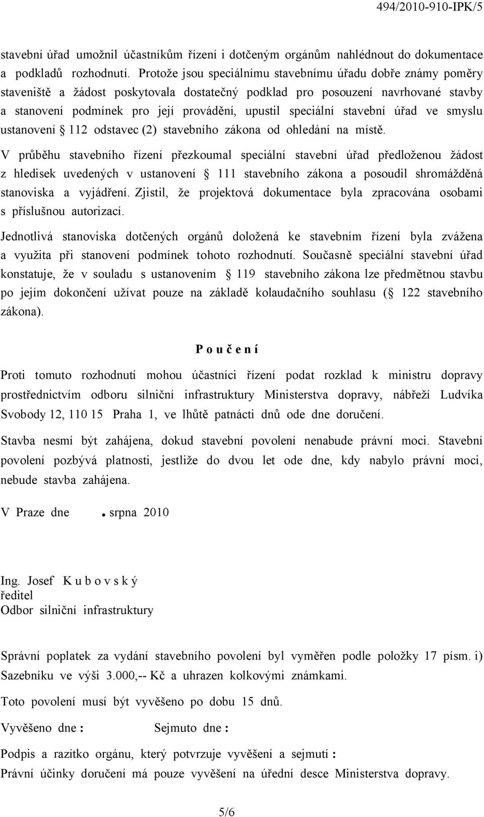 speciální stavební úřad ve smyslu ustanovení 112 odstavec (2) stavebního zákona od ohledání na místě.