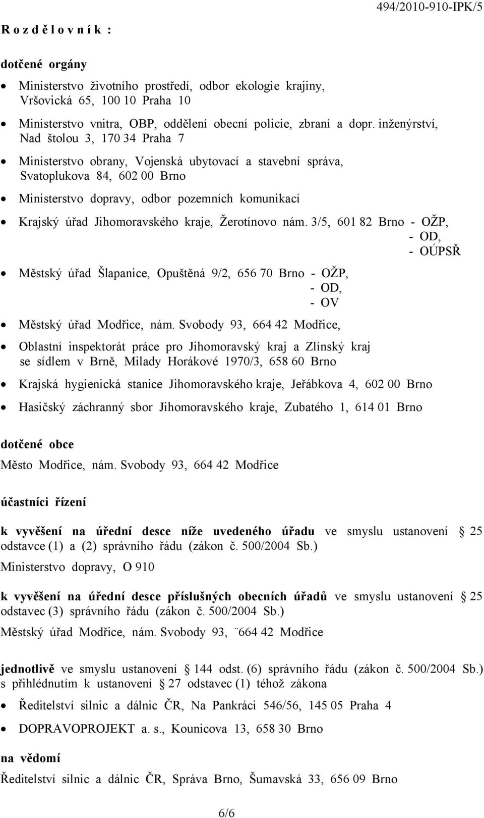 inženýrství, Nad štolou 3, 170 34 Praha 7 Ministerstvo obrany, Vojenská ubytovací a stavební správa, Svatoplukova 84, 602 00 Brno Ministerstvo dopravy, odbor pozemních komunikací Krajský úřad