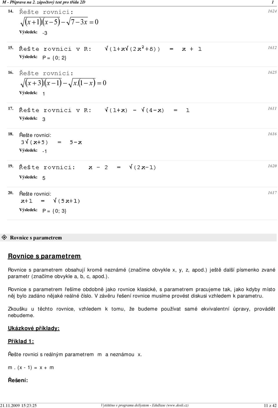 ) ještě další písmenko zvané parametr (značíme obvykle a, b, c, apod.). Rovnice s parametrem řešíme obdobně jako rovnice klasické, s parametrem pracujeme tak, jako kdyby místo něj bylo zadáno nějaké reálné číslo.