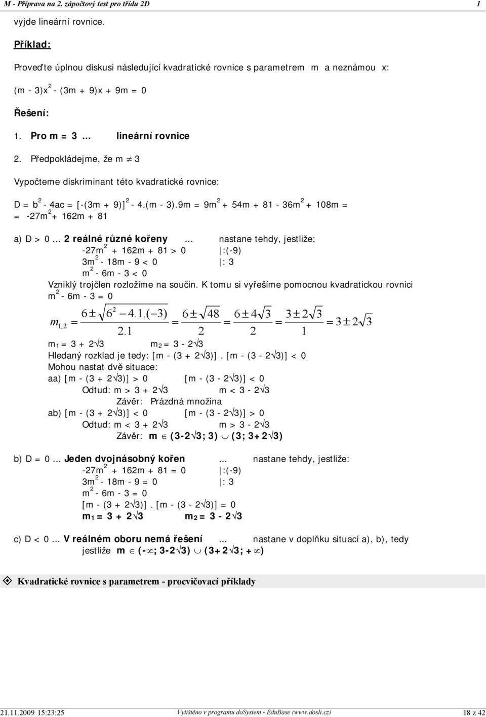 .. 2 reálné různé kořeny... nastane tehdy, jestliže: -27m 2 + 162m + 81 > 0 :(-9) 3m 2-18m - 9 < 0 : 3 m 2-6m - 3 < 0 Vzniklý trojčlen rozložíme na součin.