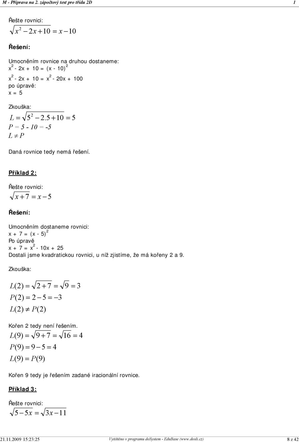 Příklad 2: Řešte rovnici: x + 7 = x - 5 Řešení: Umocněním dostaneme rovnici: x + 7 = (x - 5) 2 Po úpravě x + 7 = x 2-10x + 25 Dostali jsme kvadratickou rovnici, u