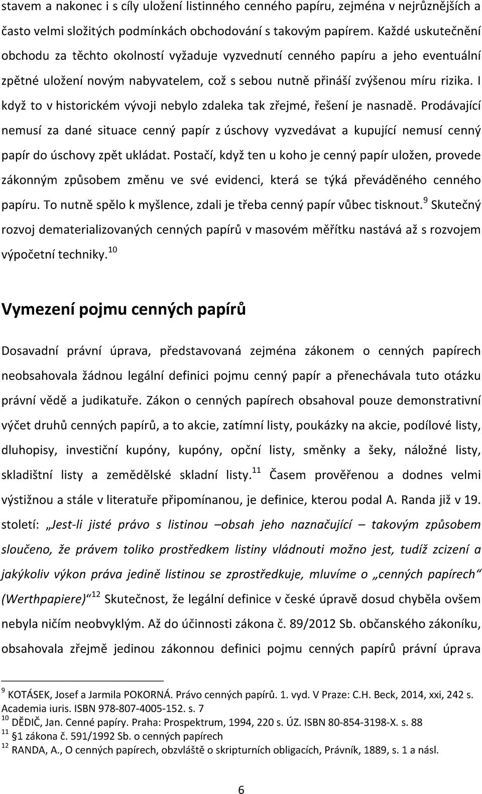 I když to v historickém vývoji nebylo zdaleka tak zřejmé, řešení je nasnadě. Prodávající nemusí za dané situace cenný papír z úschovy vyzvedávat a kupující nemusí cenný papír do úschovy zpět ukládat.