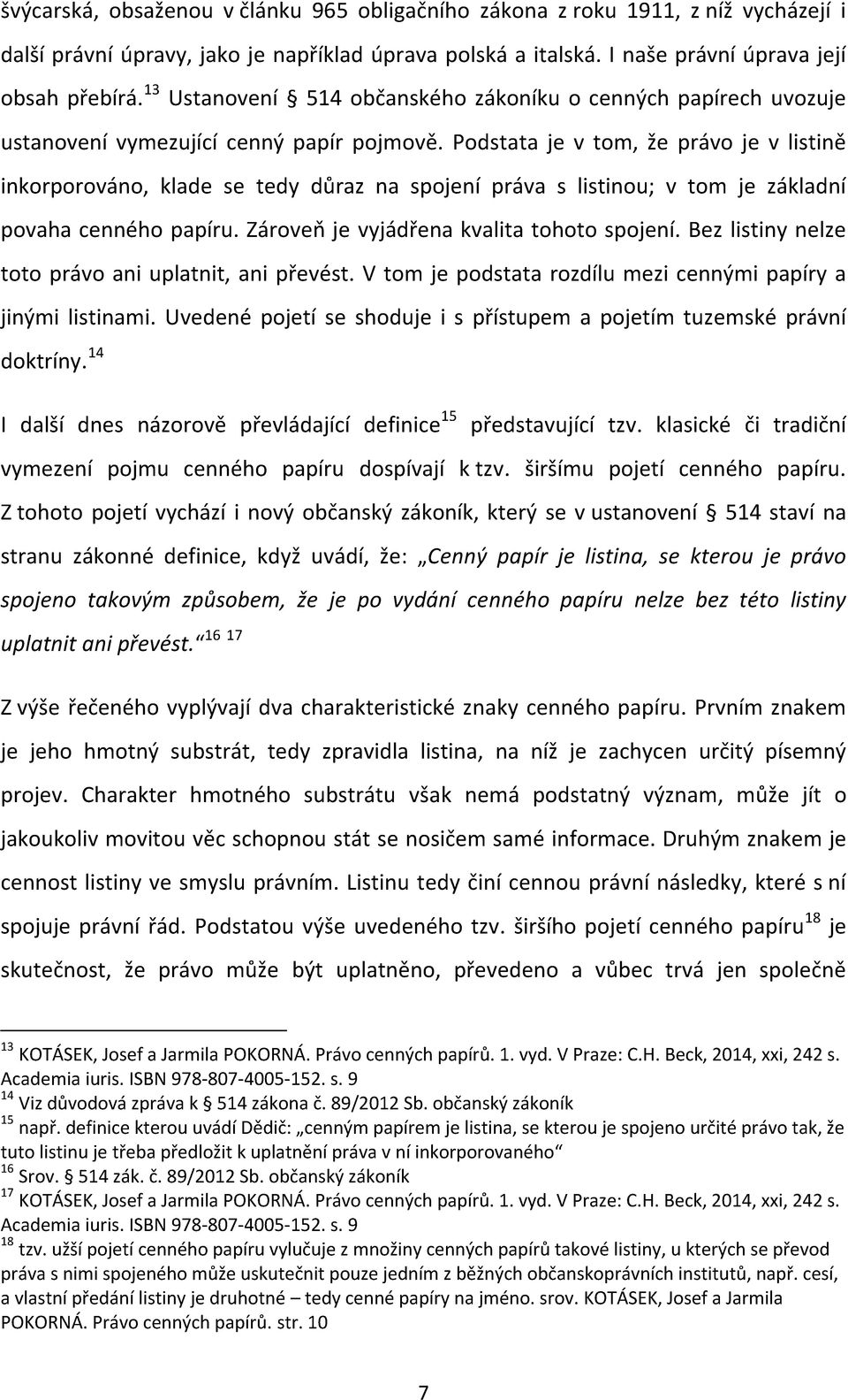 Podstata je v tom, že právo je v listině inkorporováno, klade se tedy důraz na spojení práva s listinou; v tom je základní povaha cenného papíru. Zároveň je vyjádřena kvalita tohoto spojení.