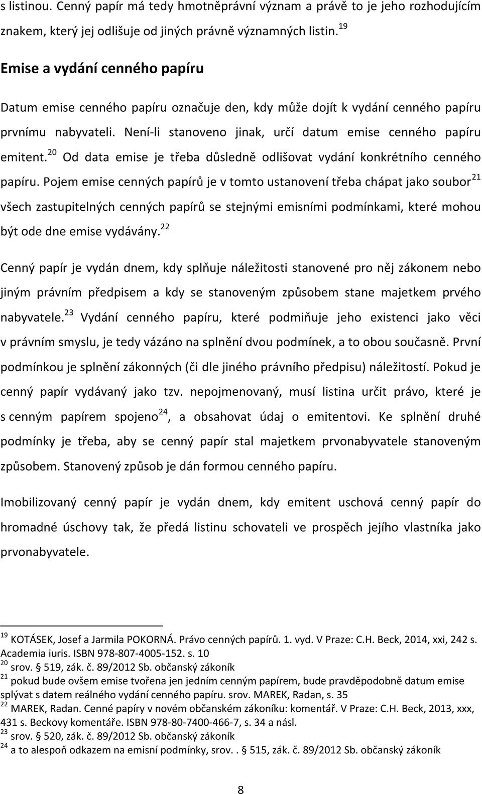 20 Od data emise je třeba důsledně odlišovat vydání konkrétního cenného papíru.