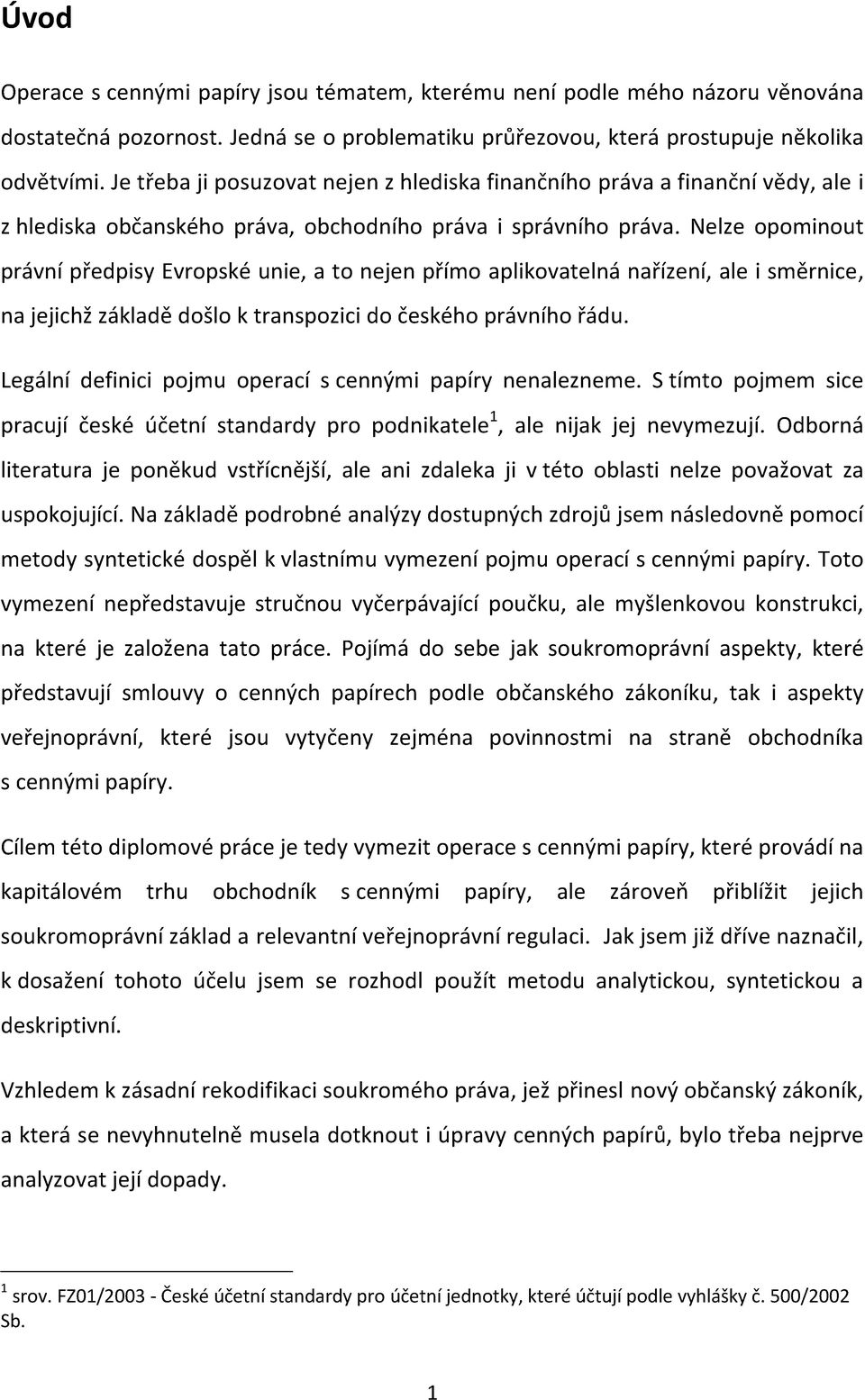 Nelze opominout právní předpisy Evropské unie, a to nejen přímo aplikovatelná nařízení, ale i směrnice, na jejichž základě došlo k transpozici do českého právního řádu.