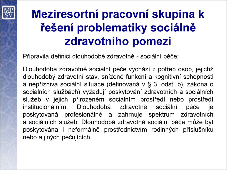 b), zákona o sociálních službách) vyžadují poskytování zdravotních a sociálních služeb v jejich přirozeném sociálním prostředí nebo prostředí institucionálním.