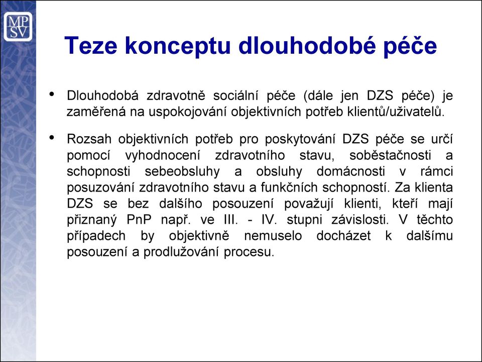 Rozsah objektivních potřeb pro poskytování DZS péče se určí pomocí vyhodnocení zdravotního stavu, soběstačnosti a schopnosti sebeobsluhy a obsluhy