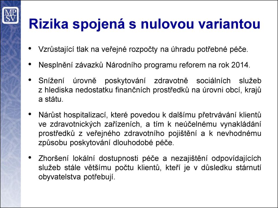 Nárůst hospitalizací, které povedou k dalšímu přetrvávání klientů ve zdravotnických zařízeních, a tím k neúčelnému vynakládání prostředků z veřejného zdravotního