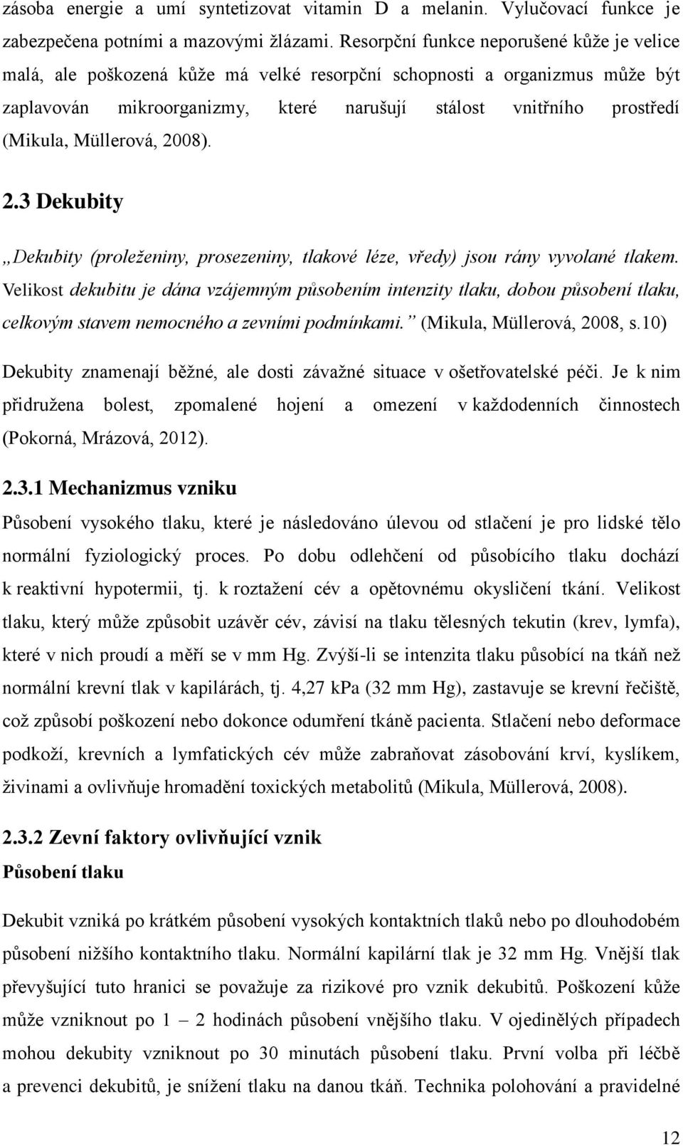 Müllerová, 2008). 2.3 Dekubity Dekubity (proleženiny, prosezeniny, tlakové léze, vředy) jsou rány vyvolané tlakem.