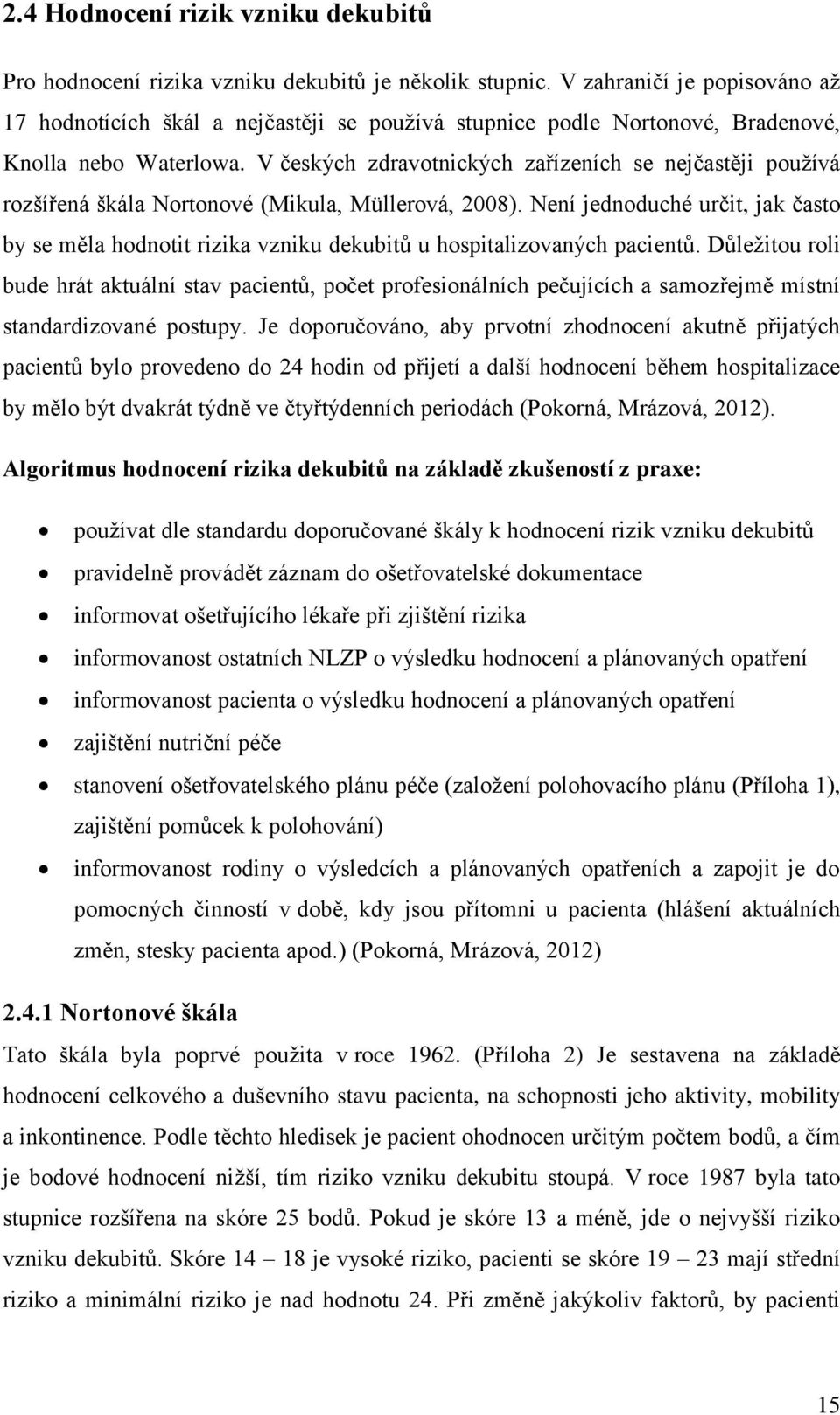 V českých zdravotnických zařízeních se nejčastěji používá rozšířená škála Nortonové (Mikula, Müllerová, 2008).