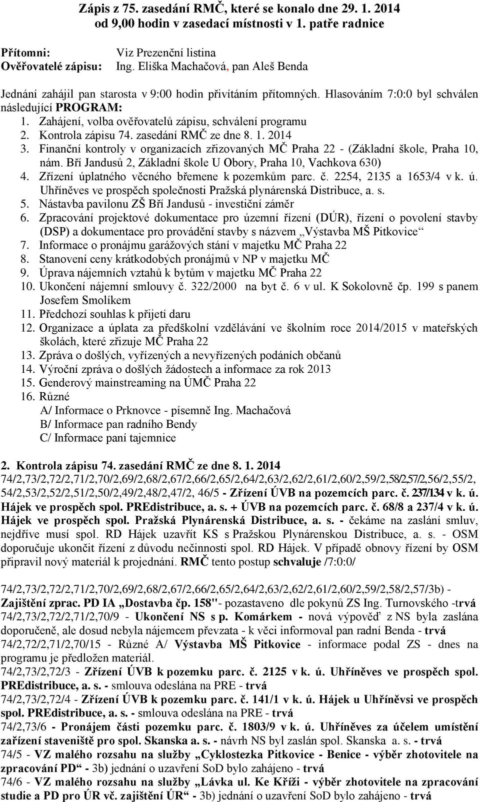 Zahájení, volba ověřovatelů zápisu, schválení programu 2. Kontrola zápisu 74. zasedání RMČ ze dne 8. 1. 2014 3.