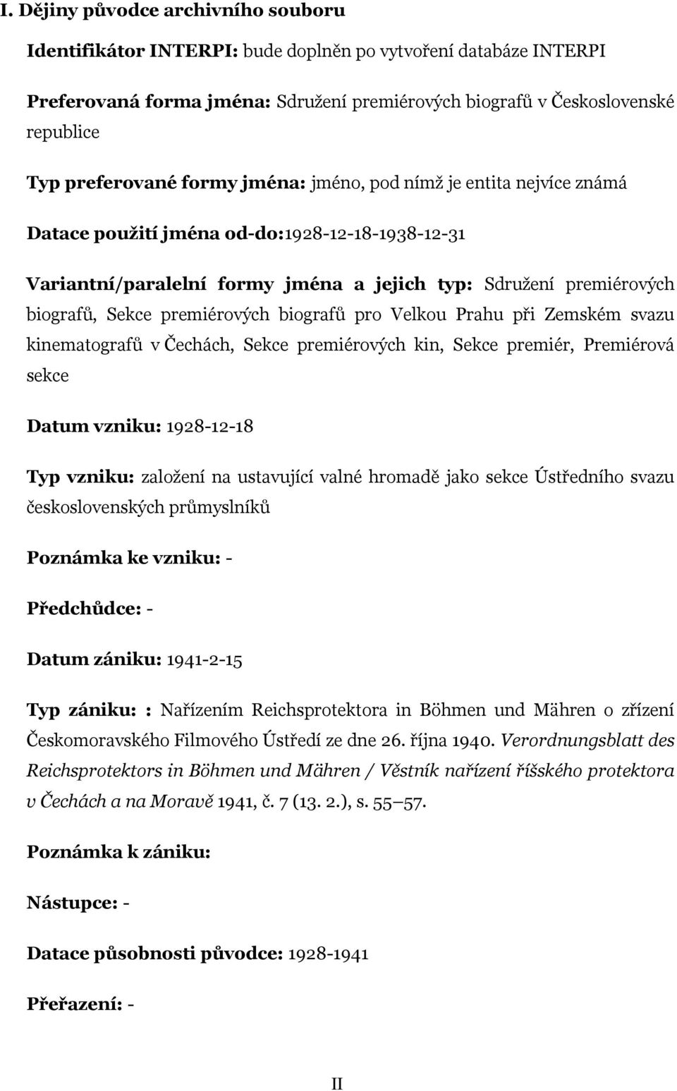 premiérových biografů pro Velkou Prahu při Zemském svazu kinematografů v Čechách, Sekce premiérových kin, Sekce premiér, Premiérová sekce Datum vzniku: 1928-12-18 Typ vzniku: založení na ustavující