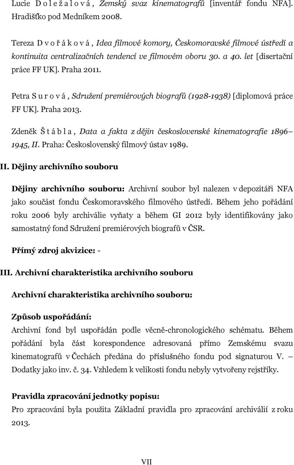 Petra S u r o v á, Sdružení premiérových biografů (1928-1938) [diplomová práce FF UK]. Praha 2013. Zdeněk Š t á b l a, Data a fakta z dějin československé kinematografie 1896 1945, II.