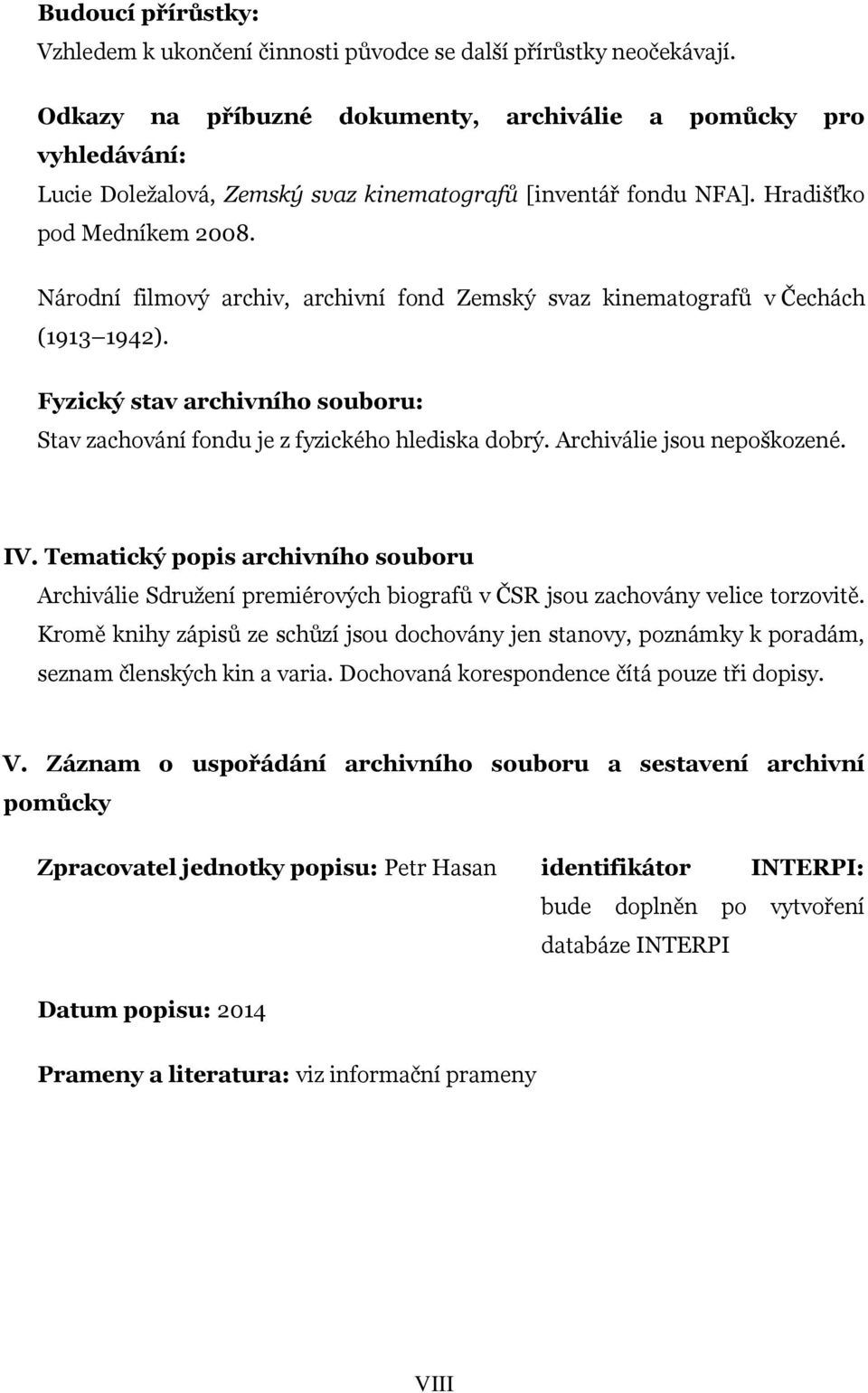 Národní filmový archiv, archivní fond Zemský svaz kinematografů v Čechách (1913 1942). Fyzický stav archivního souboru: Stav zachování fondu je z fyzického hlediska dobrý. Archiválie jsou nepoškozené.