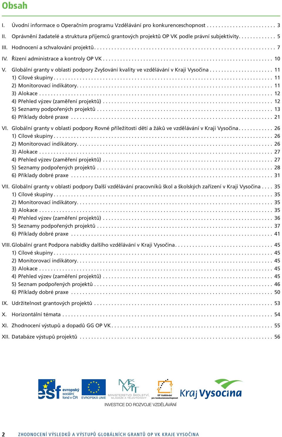 Řízení administrace a kontroly OP VK........................................................... 10 V. Globální granty v oblasti podpory Zvyšování kvality ve vzdělávání v Kraji Vysočina.