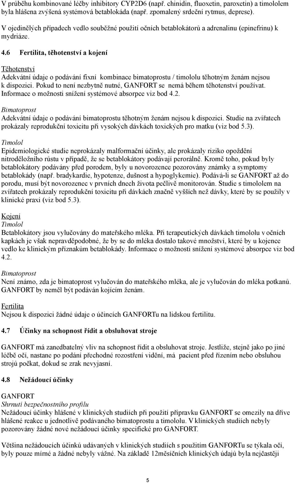6 Fertilita, těhotenství a kojení Těhotenství Adekvátní údaje o podávání fixní kombinace bimatoprostu / timololu těhotným ženám nejsou k dispozici.