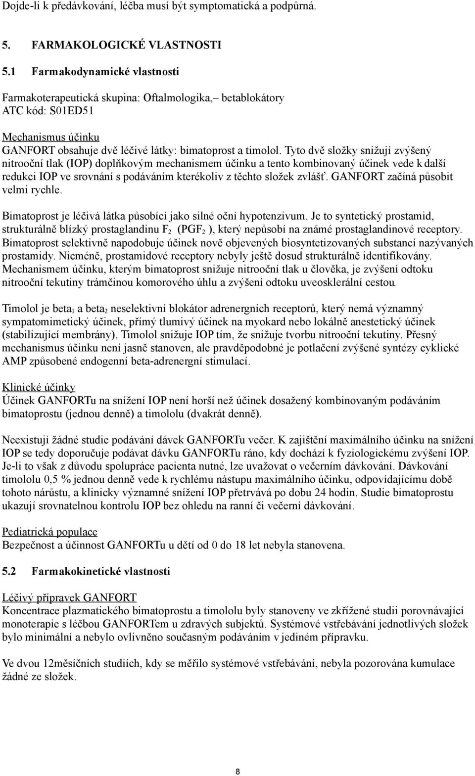 Tyto dvě složky snižují zvýšený nitrooční tlak (IOP) doplňkovým mechanismem účinku a tento kombinovaný účinek vede k další redukci IOP ve srovnání s podáváním kterékoliv z těchto složek zvlášť.