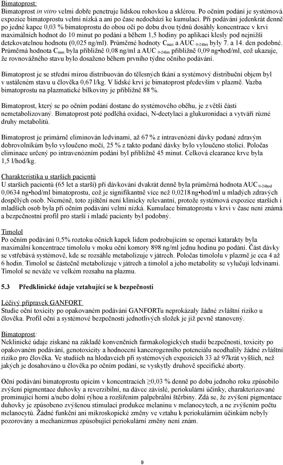 klesly pod nejnižší detekovatelnou hodnotu (0,025 ng/ml). Průměrné hodnoty C max a AUC 0-24hrs byly 7. a 14. den podobné.
