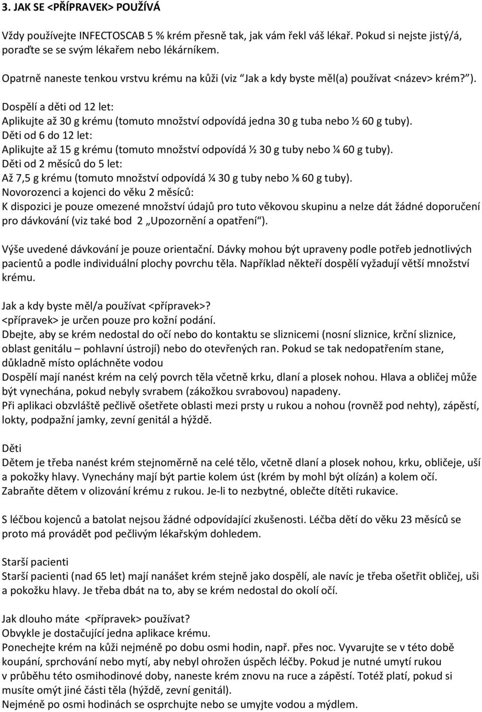 Dospělí a děti od 12 let: Aplikujte až 30 g krému (tomuto množství odpovídá jedna 30 g tuba nebo ½ 60 g tuby).