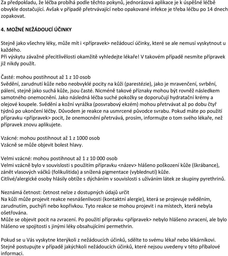 MOŽNÉ NEŽÁDOUCÍ ÚČINKY Stejně jako všechny léky, může mít i <přípravek> nežádoucí účinky, které se ale nemusí vyskytnout u každého. Při výskytu závažné přecitlivělosti okamžitě vyhledejte lékaře!