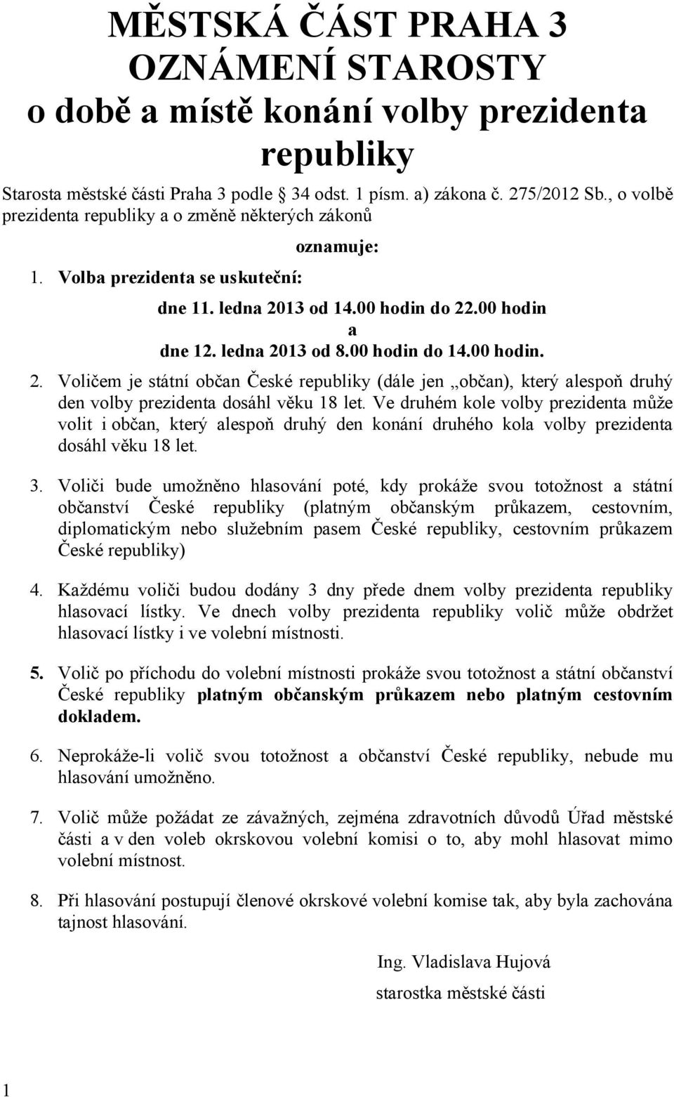 00 hodin. 2. Voličem je státní občan České republiky (dále jen občan), který alespoň druhý den volby prezidenta dosáhl věku 18 let.